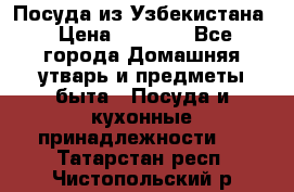 Посуда из Узбекистана › Цена ­ 1 000 - Все города Домашняя утварь и предметы быта » Посуда и кухонные принадлежности   . Татарстан респ.,Чистопольский р-н